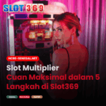 Slot Multiplier Cuan Maksimal dalam 5 Langkah di Slot369